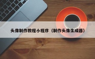 新余头像制作教程小程序（制作头像生成器）