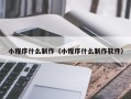 新余小程序什么制作（小程序什么制作软件）