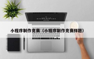 新余小程序制作竞赛（小程序制作竞赛样题）