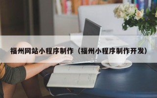 新余福州网站小程序制作（福州小程序制作开发）