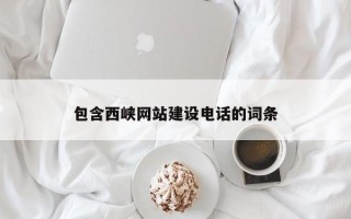 新余包含西峡网站建设电话的词条